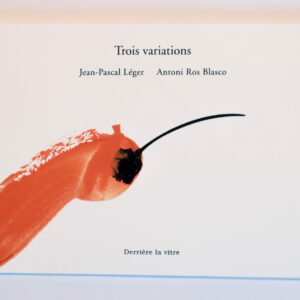 Jean-Pascal Léger, Trois variations, avec des gouaches d’Antonio Ros Blasco et le DVD Dans l’atelier d’Antonio Ros Blasco